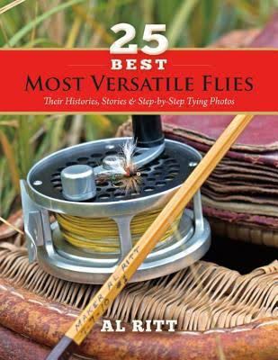 Al Ritt - 25 Best, Most Versatile Flies: Their Histories, Stories & Step-by-Step Tying Photos